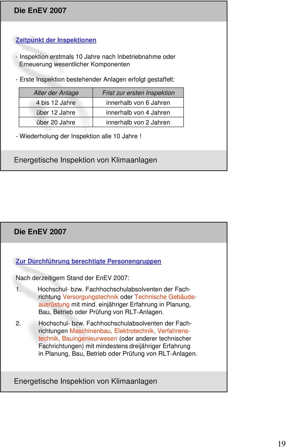 Energetische Inspektion von Klimaanlagen Die EnEV 2007 Zur Durchführung berechtigte Personengruppen Nach derzeitigem Stand der EnEV 2007: 1. Hochschul- bzw.