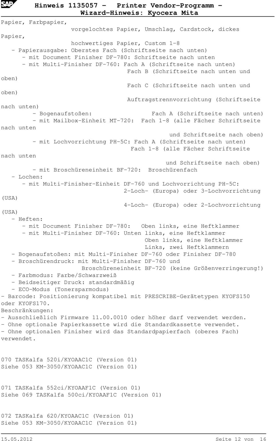 (Schriftseite nach unten) - Bogenaufstoßen: Fach A (Schriftseite nach unten) - mit Mailbox-Einheit MT-720: Fach 1-8 (alle Fächer Schriftseite nach unten und Schriftseite nach oben) - mit