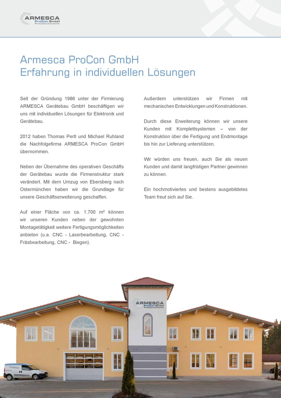 Mit dem Umzug von Ebersberg nach Ostermünchen haben wir die Grundlage für unsere Geschäftserweiterung geschaffen. Außerdem unterstützen wir Firmen mit mechanischen Entwicklungen und Konstruktionen.