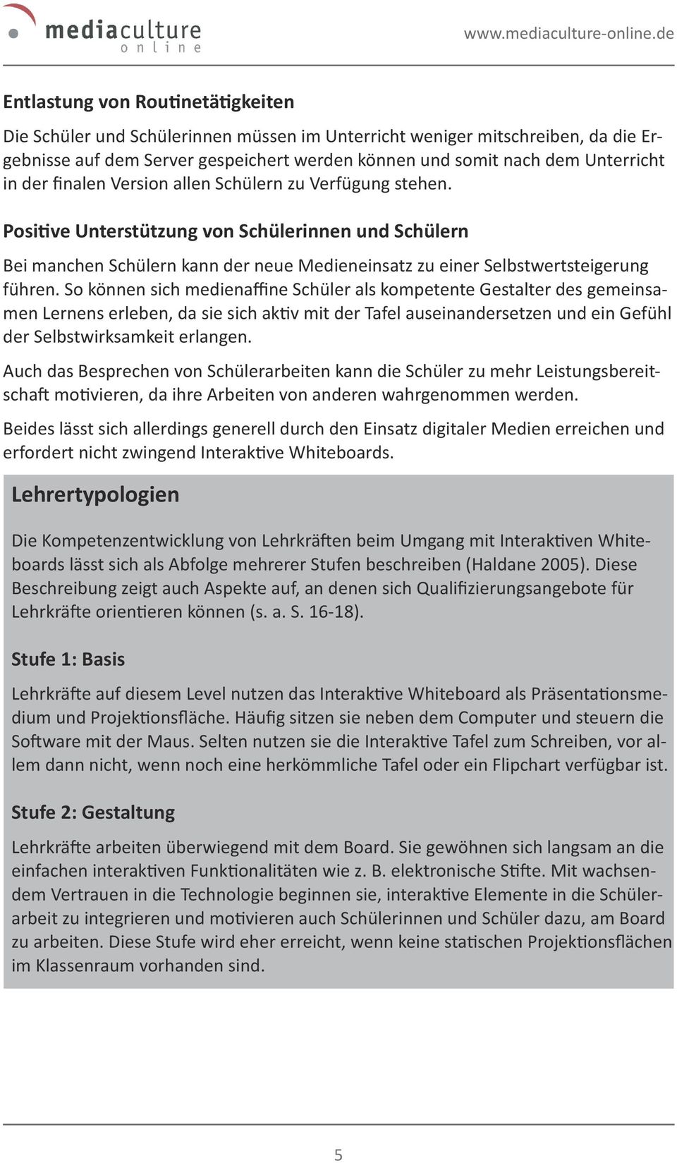 So können sich medienaffine Schüler als kompetente Gestalter des gemeinsamen Lernens erleben, da sie sich aktiv mit der Tafel auseinandersetzen und ein Gefühl der Selbstwirksamkeit erlangen.