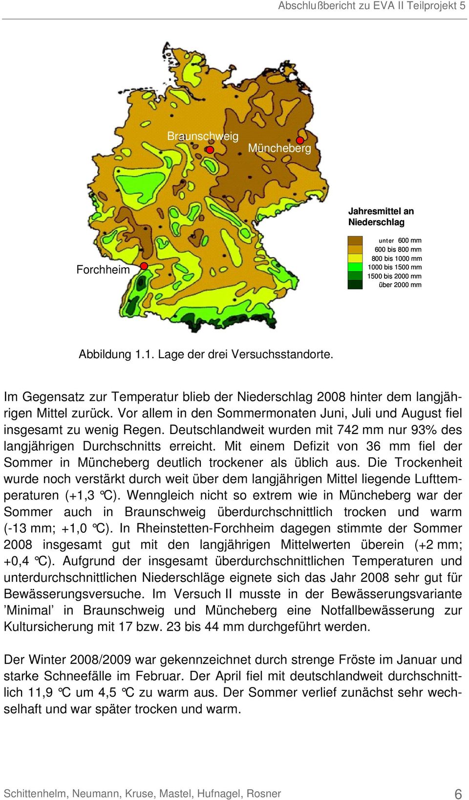 Deutschlandweit wurden mit 742 mm nur 93% des langjährigen Durchschnitts erreicht. Mit einem Defizit von 36 mm fiel der Sommer in Müncheberg deutlich trockener als üblich aus.