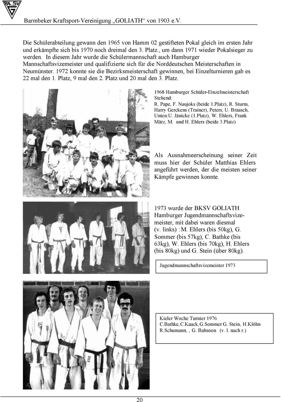 1972 konnte sie die Bezirksmeisterschaft gewinnen, bei Einzelturnieren gab es 22 mal den 1. Platz, 9 mal den 2. Platz und 20 mal den 3. Platz. 1968 Hamburger Schüler-Einzelmeisterschaft Stehend: R.