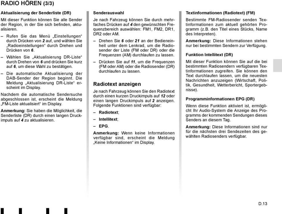 Wählen Sie Aktualisierung DR-Liste durch Drehen von 6 und drücken Sie kurz auf 6, um diese Wahl zu bestätigen. Die automatische Aktualisierung der DAB-Sender der Region beginnt.