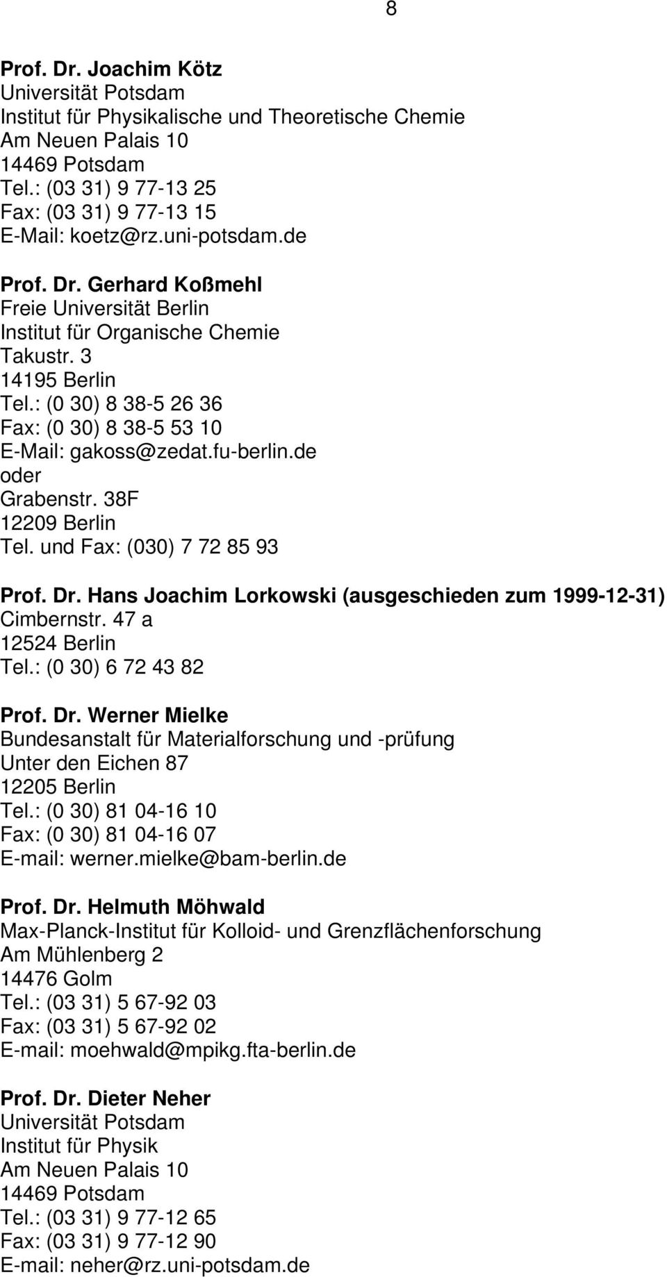 fu-berlin.de oder Grabenstr. 38F 12209 Berlin Tel. und Fax: (030) 7 72 85 93 Prof. Dr. Hans Joachim Lorkowski (ausgeschieden zum 1999-12-31) Cimbernstr. 47 a 12524 Berlin Tel.: (0 30) 6 72 43 82 Prof.