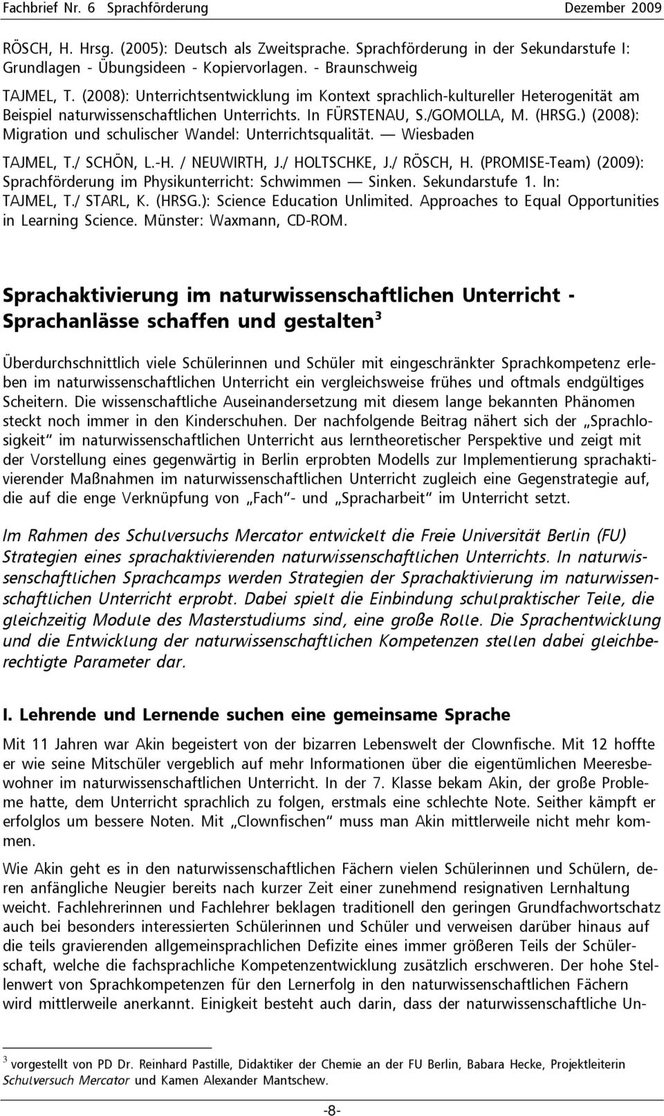 ) (2008): Migration und schulischer Wandel: Unterrichtsqualität. Wiesbaden TAJMEL, T./ SCHÖN, L.-H. / NEUWIRTH, J./ HOLTSCHKE, J./ RÖSCH, H.