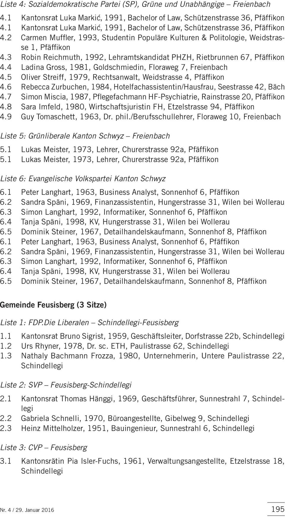 3 Robin Reichmuth, 1992, Lehramtskandidat PHZH, Rietbrunnen 67, Pfäffikon 4.4 Ladina Gross, 1981, Goldschmiedin, Floraweg 7, Freienbach 4.