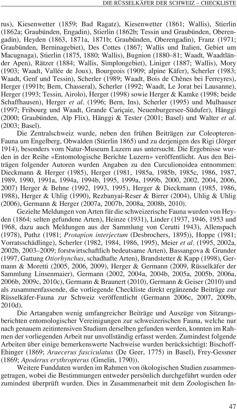 Bugnion (1880 81; Waadt, Waadt län - der Apen), Rätzer (1884; Wallis, Simplongebiet), Liniger (1887; Wallis), Mory (1903; Waadt, Vallée de Joux), Bourgeois (1909; alpine Käfer), Scherler (1983;
