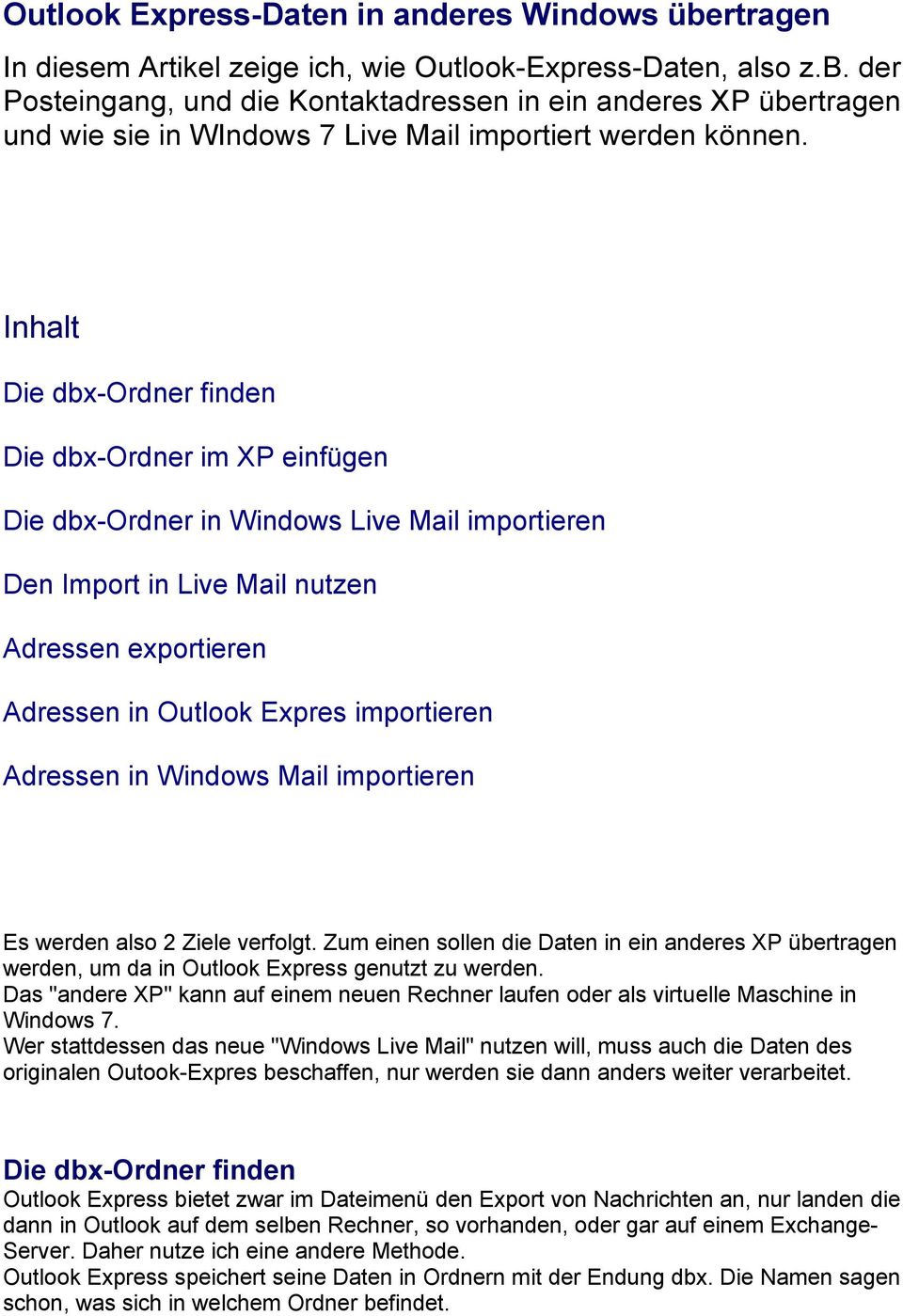 Adressen in Windows Mail importieren Es werden also 2 Ziele verfolgt. Zum einen sollen die Daten in ein anderes XP übertragen werden, um da in Outlook Express genutzt zu werden.