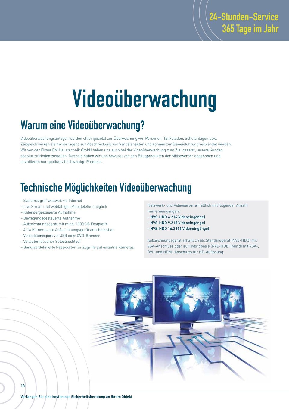 Wir von der Firma EM Haustechnik GmbH haben uns auch bei der Videoüberwachung zum Ziel gesetzt, unsere Kunden absolut zufrieden zustellen.