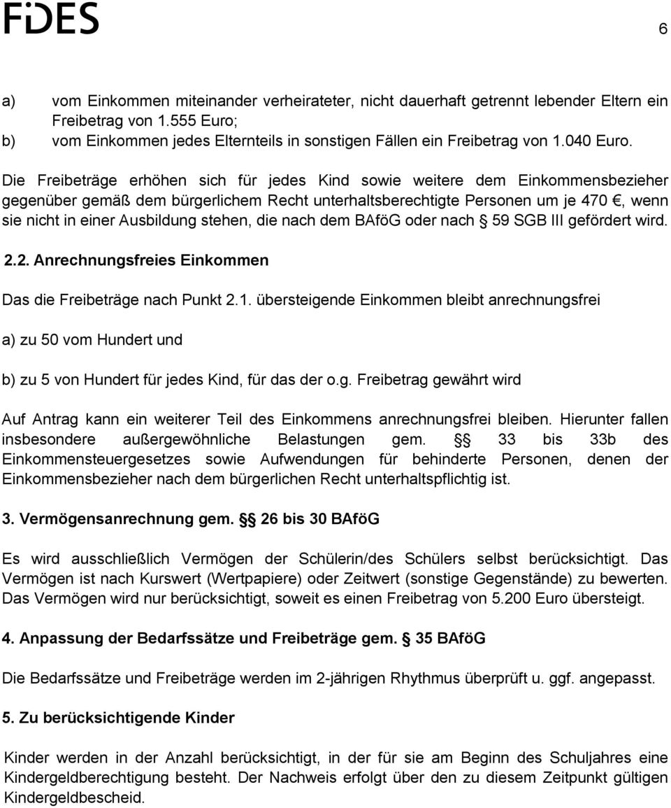 Die Freibeträge erhöhen sich für jedes Kind sowie weitere dem Einkommensbezieher gegenüber gemäß dem bürgerlichem Recht unterhaltsberechtigte Personen um je 470, wenn sie nicht in einer Ausbildung