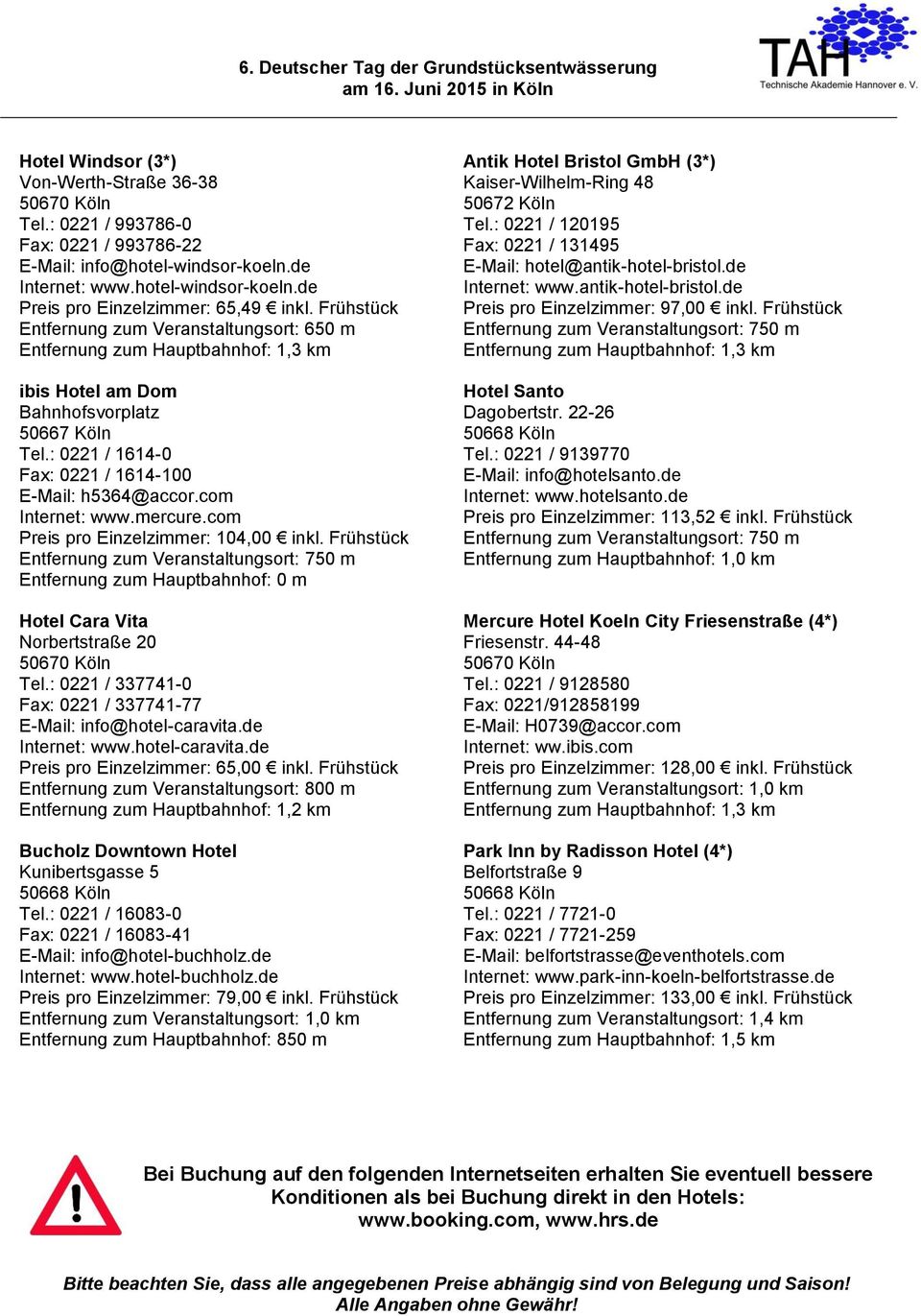 com Internet: www.mercure.com Preis pro Einzelzimmer: 104,00 inkl. Frühstück Entfernung zum Veranstaltungsort: 750 m Entfernung zum Hauptbahnhof: 0 m Hotel Cara Vita Norbertstraße 20 Tel.