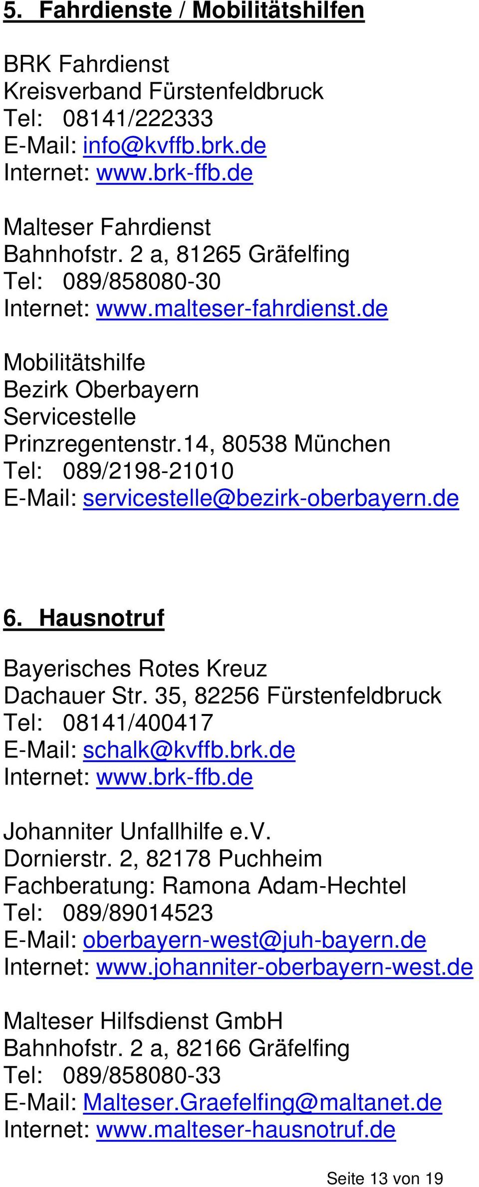 14, 80538 München Tel: 089/2198-21010 E-Mail: servicestelle@bezirk-oberbayern.de 6. Hausnotruf Bayerisches Rotes Kreuz Dachauer Str. 35, 82256 Fürstenfeldbruck Tel: 08141/400417 E-Mail: schalk@kvffb.