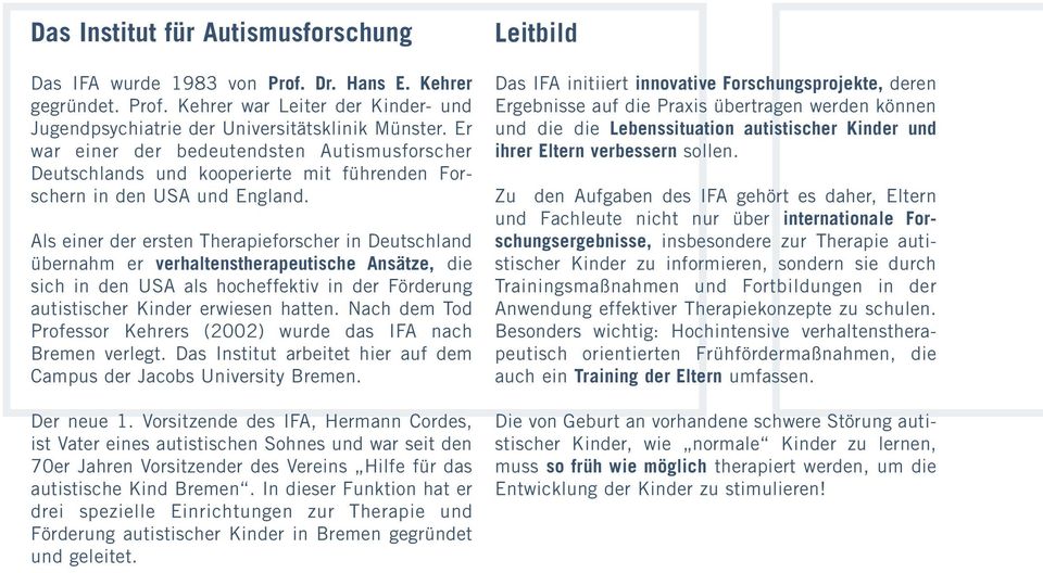 Als einer der ersten Therapieforscher in Deutschland übernahm er verhaltenstherapeutische Ansätze, die sich in den USA als hocheffektiv in der Förderung autistischer Kinder erwiesen hatten.