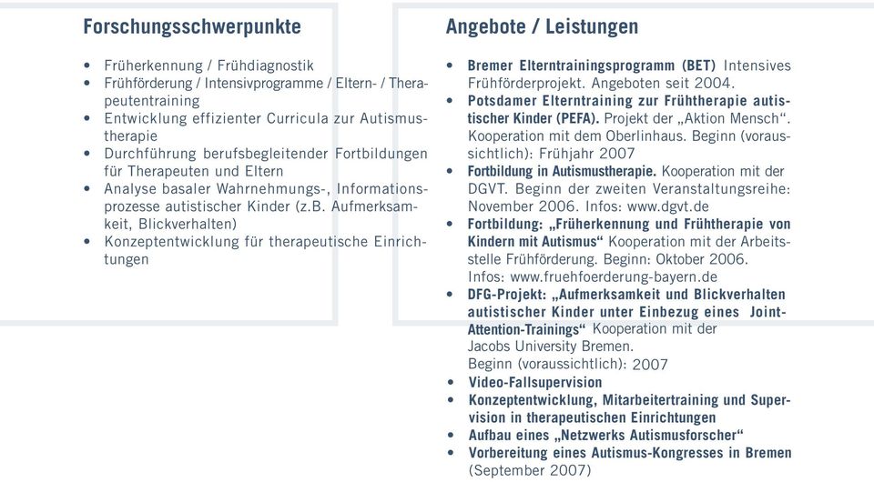 Angeboten seit 2004. Potsdamer Elterntraining zur Frühtherapie autistischer Kinder (PEFA). Projekt der Aktion Mensch. Kooperation mit dem Oberlinhaus.