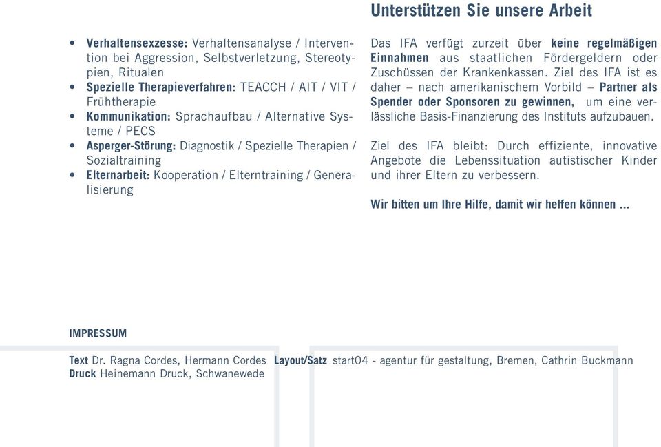 Das IFA verfügt zurzeit über keine regelmäßigen Einnahmen aus staatlichen Fördergeldern oder Zuschüssen der Krankenkassen.