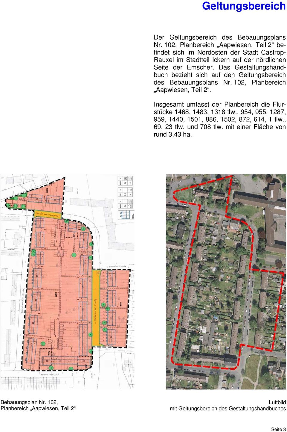 Das Gestaltungshandbuch bezieht sich auf den Geltungsbereich des Bebauungsplans Nr. 102, Planbereich Aapwiesen, Teil 2.