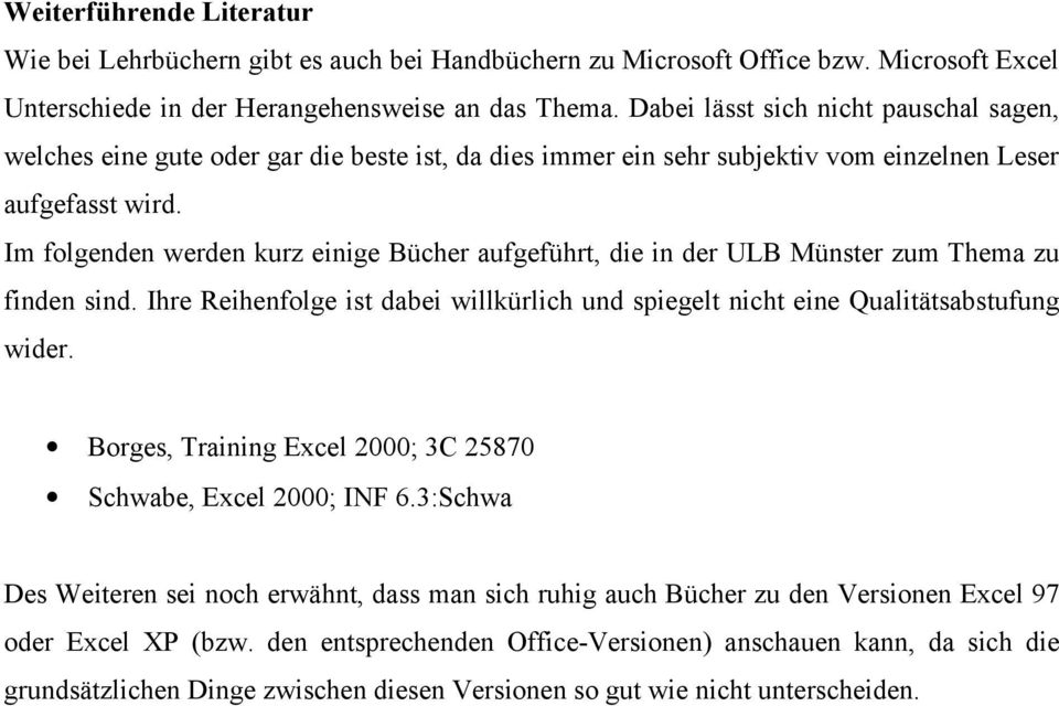 Im folgenden werden kurz einige Bücher aufgeführt, die in der ULB Münster zum Thema zu finden sind. Ihre Reihenfolge ist dabei willkürlich und spiegelt nicht eine Qualitätsabstufung wider.
