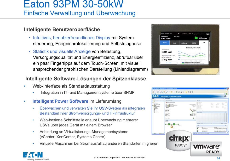 Intelligente Software-Lösungen der Spitzenklasse Web-Interface als Standardausstattung Integration in IT- und Managementsysteme über SNMP Intelligent Power Software im Lieferumfang Überwachen und