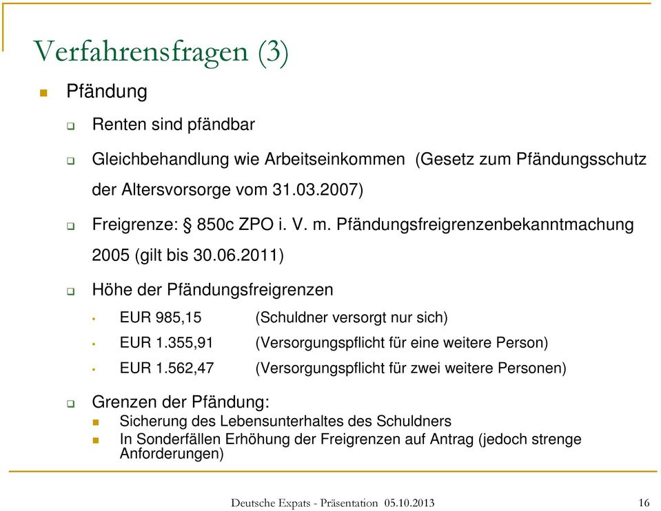 2011) Höhe der Pfändungsfreigrenzen EUR 985,15 (Schuldner versorgt nur sich) EUR 1.355,91 (Versorgungspflicht für eine weitere Person) EUR 1.