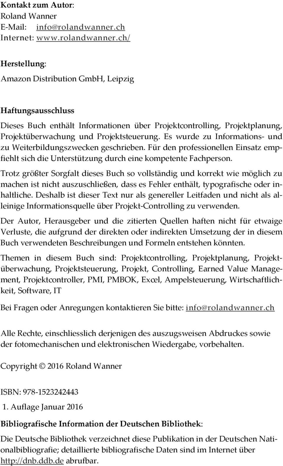 ch/ Herstellung: Amazon Distribution GmbH, Leipzig Haftungsausschluss Dieses Buch enthält Informationen über Projektcontrolling, Projektplanung, Projektüberwachung und Projektsteuerung.