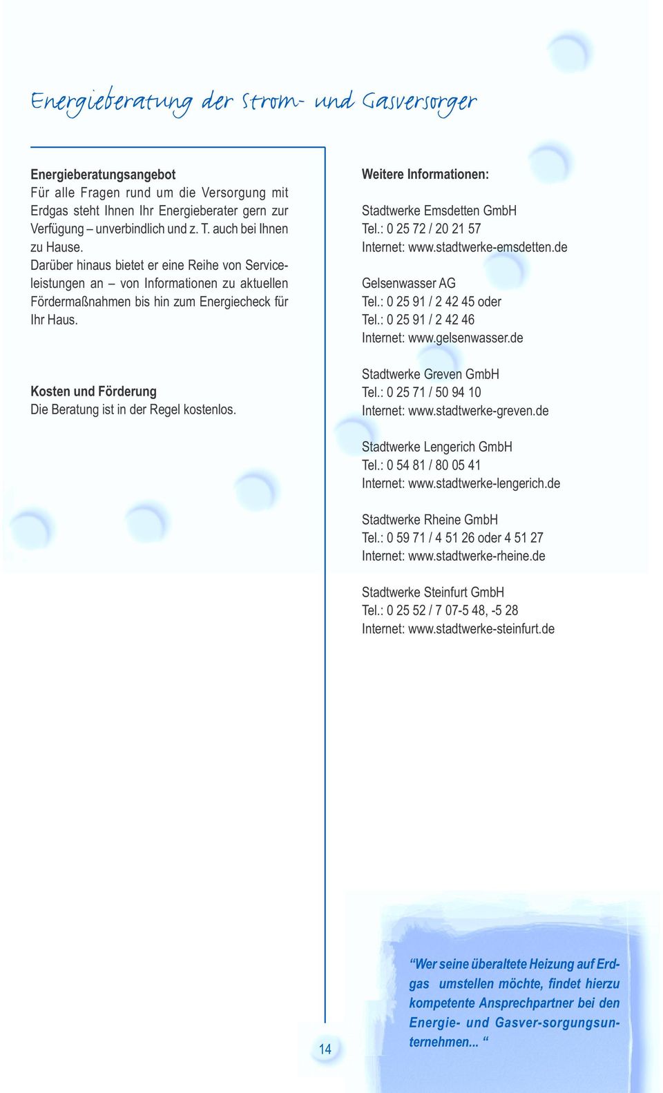 Kosten und Förderung Die Beratung ist in der Regel kostenlos. Weitere Informationen: Stadtwerke Emsdetten GmbH Tel.: 0 25 72 / 20 21 57 Internet: www.stadtwerke-emsdetten.de Gelsenwasser AG Tel.