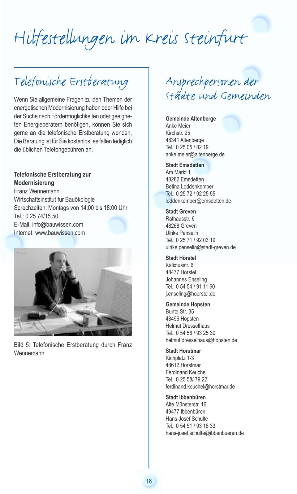 Telefonische Erstberatung zur Modernisierung Franz Wennemann Wirtschaftsinstitut für Bauökologie Sprechzeiten: Montags von 14:00 bis 18:00 Uhr Tel.: 0 25 74/15 50 E-Mail: info@bauwissen.