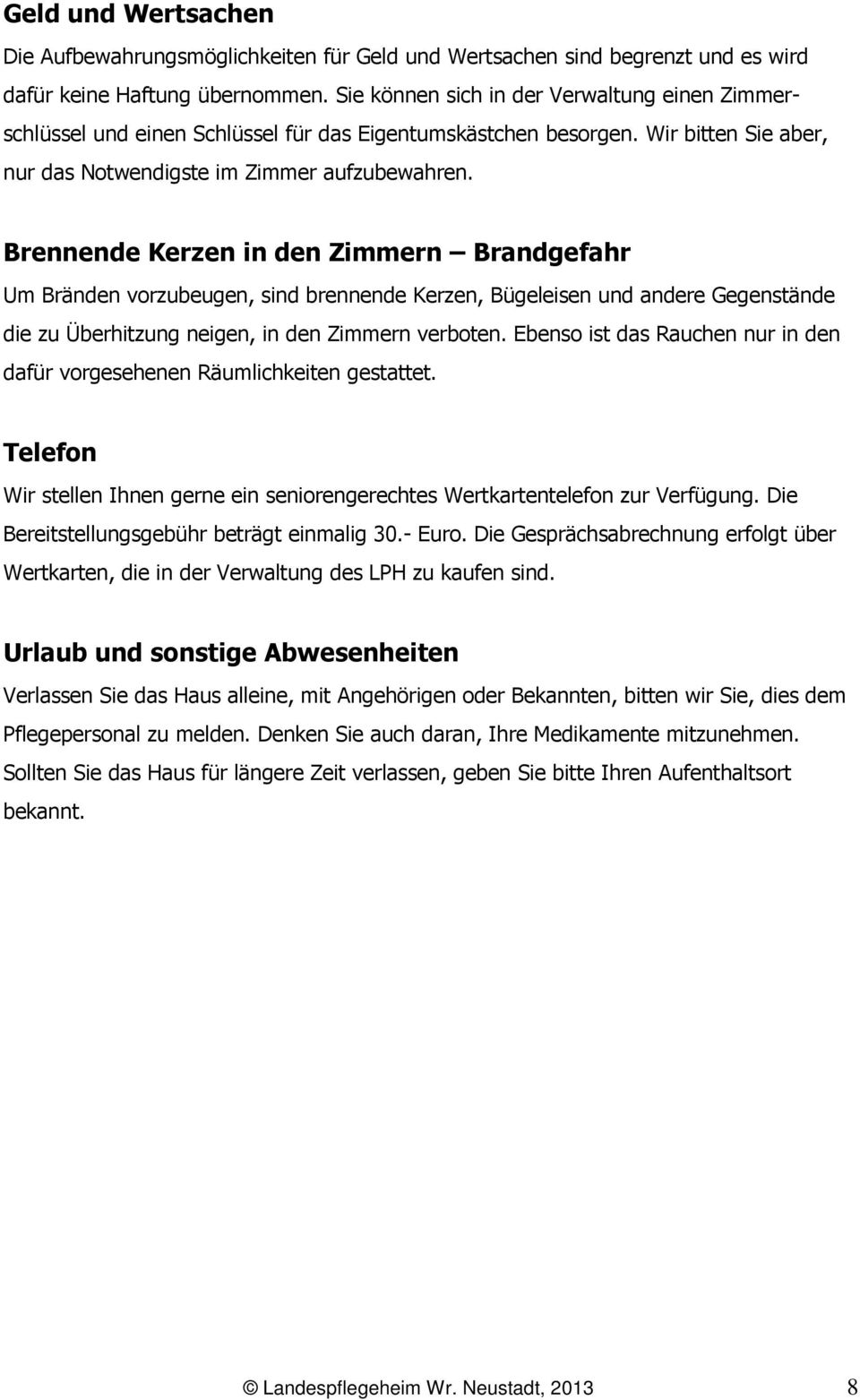 Brennende Kerzen in den Zimmern Brandgefahr Um Bränden vorzubeugen, sind brennende Kerzen, Bügeleisen und andere Gegenstände die zu Überhitzung neigen, in den Zimmern verboten.