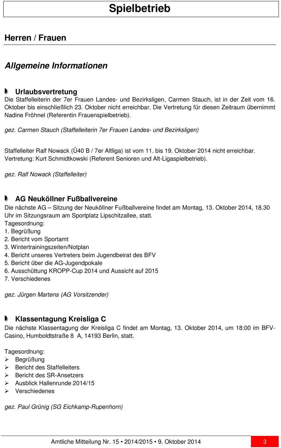 Carmen Stauch (Staffelleiterin 7er Frauen Landes- und Bezirksligen) Staffelleiter Ralf Nowack (Ü40 B / 7er Altliga) ist vom 11. bis 19. Oktober 2014 nicht erreichbar.