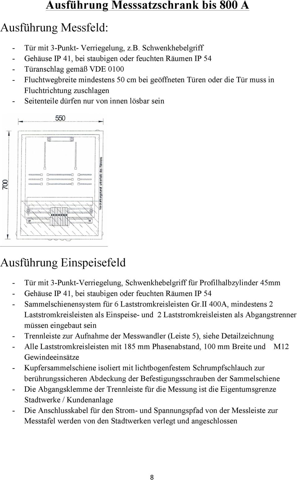 Schwenkhebelgriff - Gehäuse IP 41, bei staubigen oder feuchten Räumen IP 54 - Türanschlag gemäß VDE 0100 - Fluchtwegbreite mindestens 50 cm bei geöffneten Türen oder die Tür muss in Fluchtrichtung