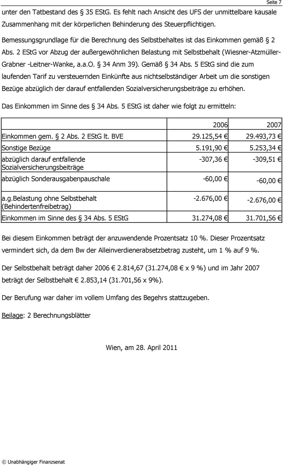 2 EStG vor Abzug der außergewöhnlichen Belastung mit Selbstbehalt (Wiesner-Atzmüller- Grabner -Leitner-Wanke, a.a.o. 34 Anm 39). Gemäß 34 Abs.