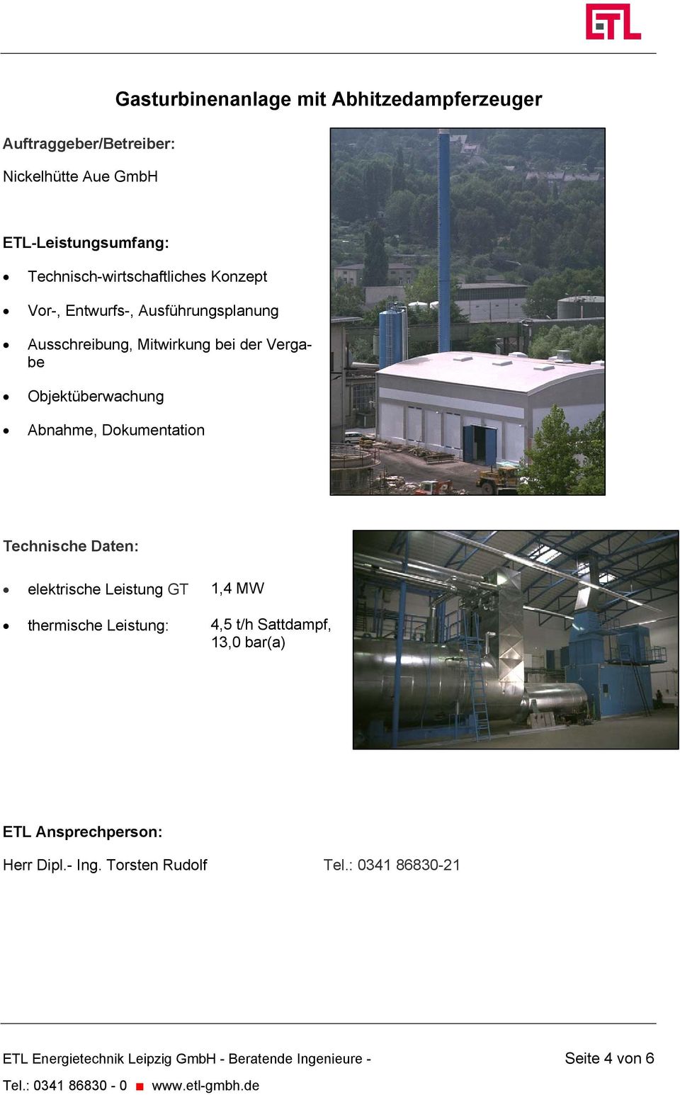 Dokumentation Technische Daten: elektrische Leistung GT 1,4 MW thermische Leistung: 4,5 t/h Sattdampf, 13,0 bar(a) ETL