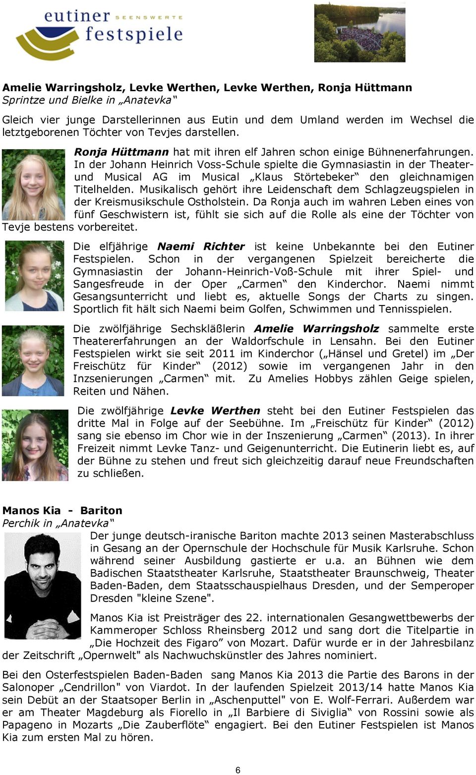 In der Johann Heinrich Voss-Schule spielte die Gymnasiastin in der Theaterund Musical AG im Musical Klaus Störtebeker den gleichnamigen Titelhelden.