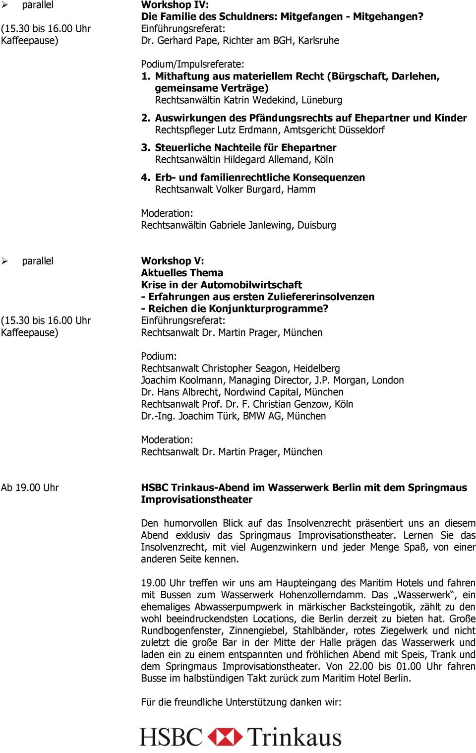 Auswirkungen des Pfändungsrechts auf Ehepartner und Kinder Rechtspfleger Lutz Erdmann, Amtsgericht Düsseldorf 3. Steuerliche Nachteile für Ehepartner Rechtsanwältin Hildegard Allemand, Köln 4.