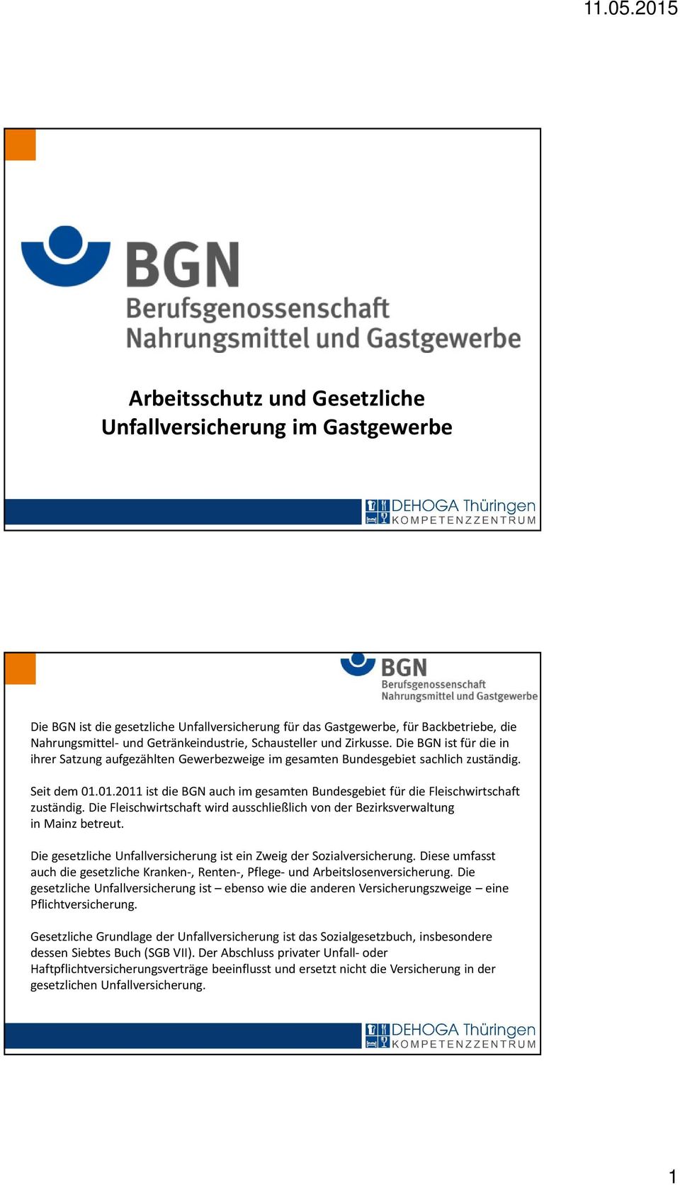 01.2011 ist die BGN auch im gesamten Bundesgebiet für die Fleischwirtschaft zuständig. Die Fleischwirtschaft wird ausschließlich von der Bezirksverwaltung in Mainz betreut.