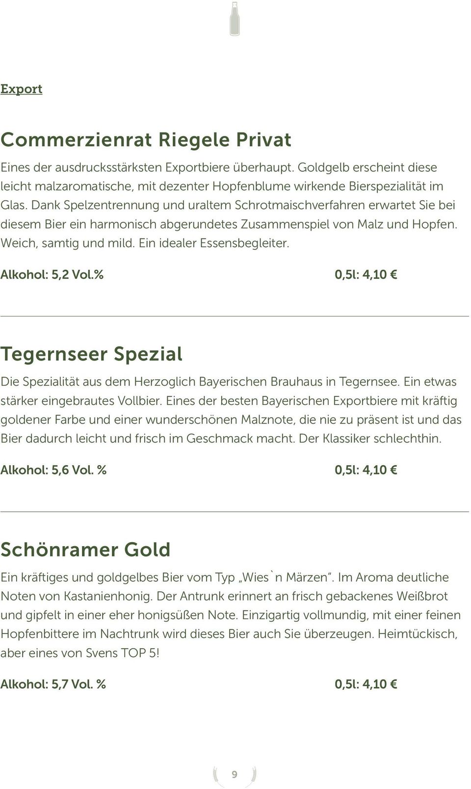 Alkohol: 5,2 Vol.% 0,5l: 4,10 Tegernseer Spezial Die Spezialität aus dem Herzoglich Bayerischen Brauhaus in Tegernsee. Ein etwas stärker eingebrautes Vollbier.