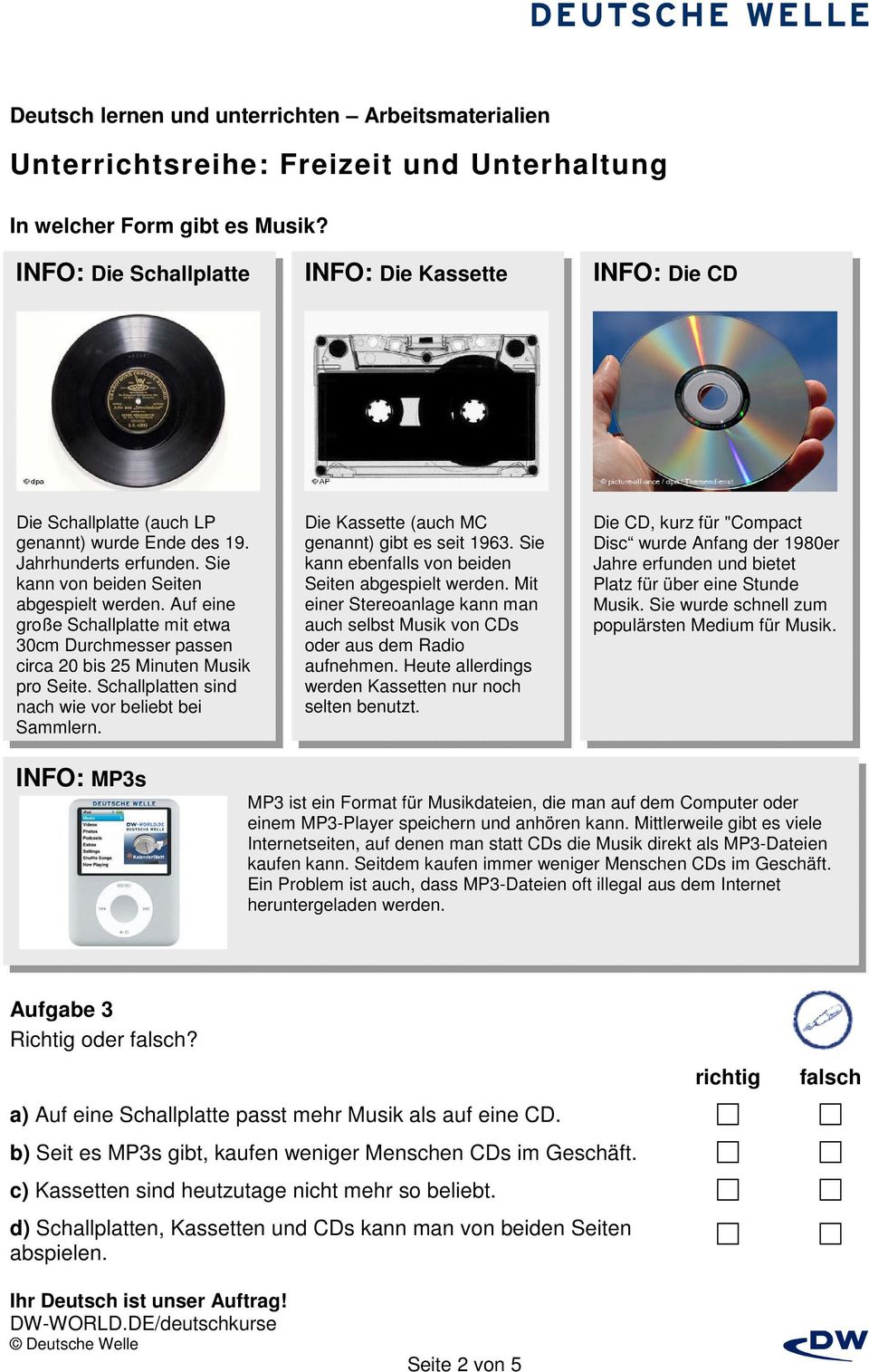 Schallplatten sind nach wie vor beliebt bei Sammlern. Die Kassette (auch MC genannt) gibt es seit 1963. Sie kann ebenfalls von beiden Seiten abgespielt werden.