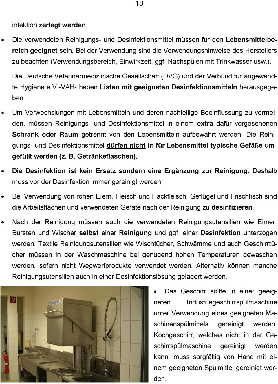 Die Deutsche Veterinärmedizinische Gesellschaft (DVG) und der Verbund für angewandte Hygiene e.v.-vah- haben Listen mit geeigneten Desinfektionsmitteln herausgegeben.