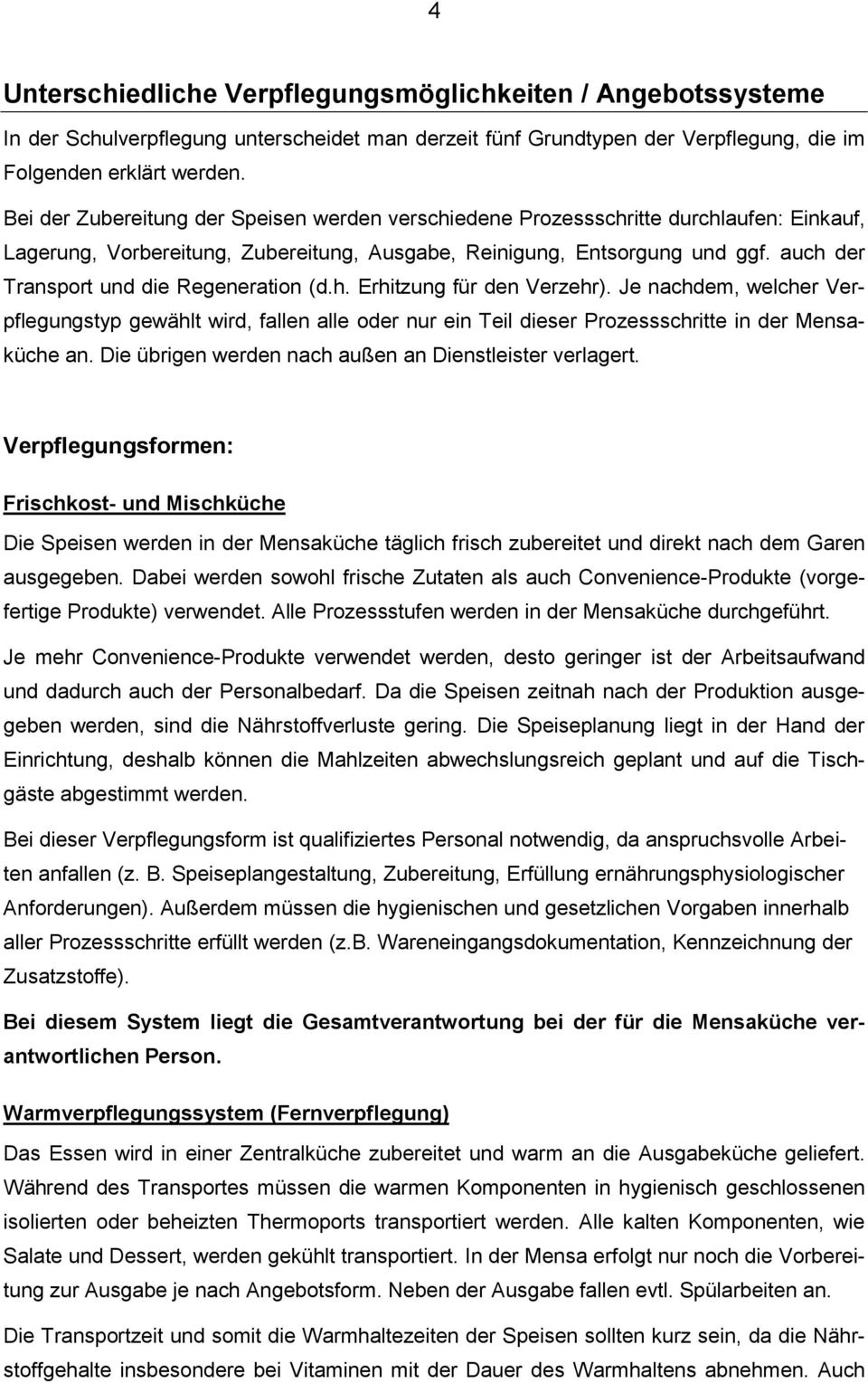 auch der Transport und die Regeneration (d.h. Erhitzung für den Verzehr). Je nachdem, welcher Verpflegungstyp gewählt wird, fallen alle oder nur ein Teil dieser Prozessschritte in der Mensaküche an.