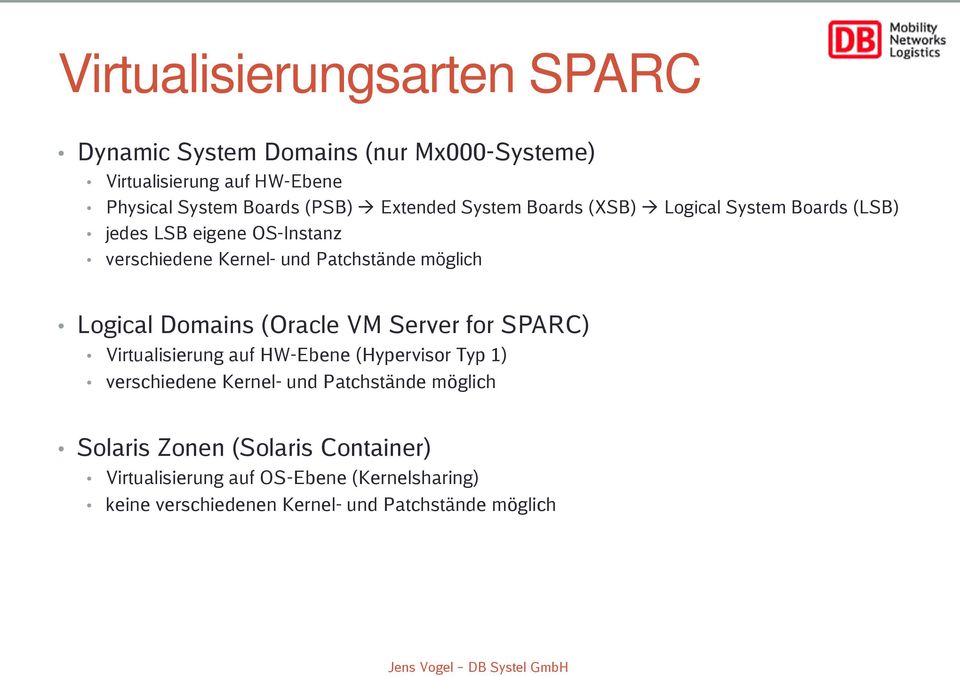Logical Domains (Oracle VM Server for SPARC) Virtualisierung auf HW-Ebene (Hypervisor Typ 1) verschiedene Kernel- und Patchstände