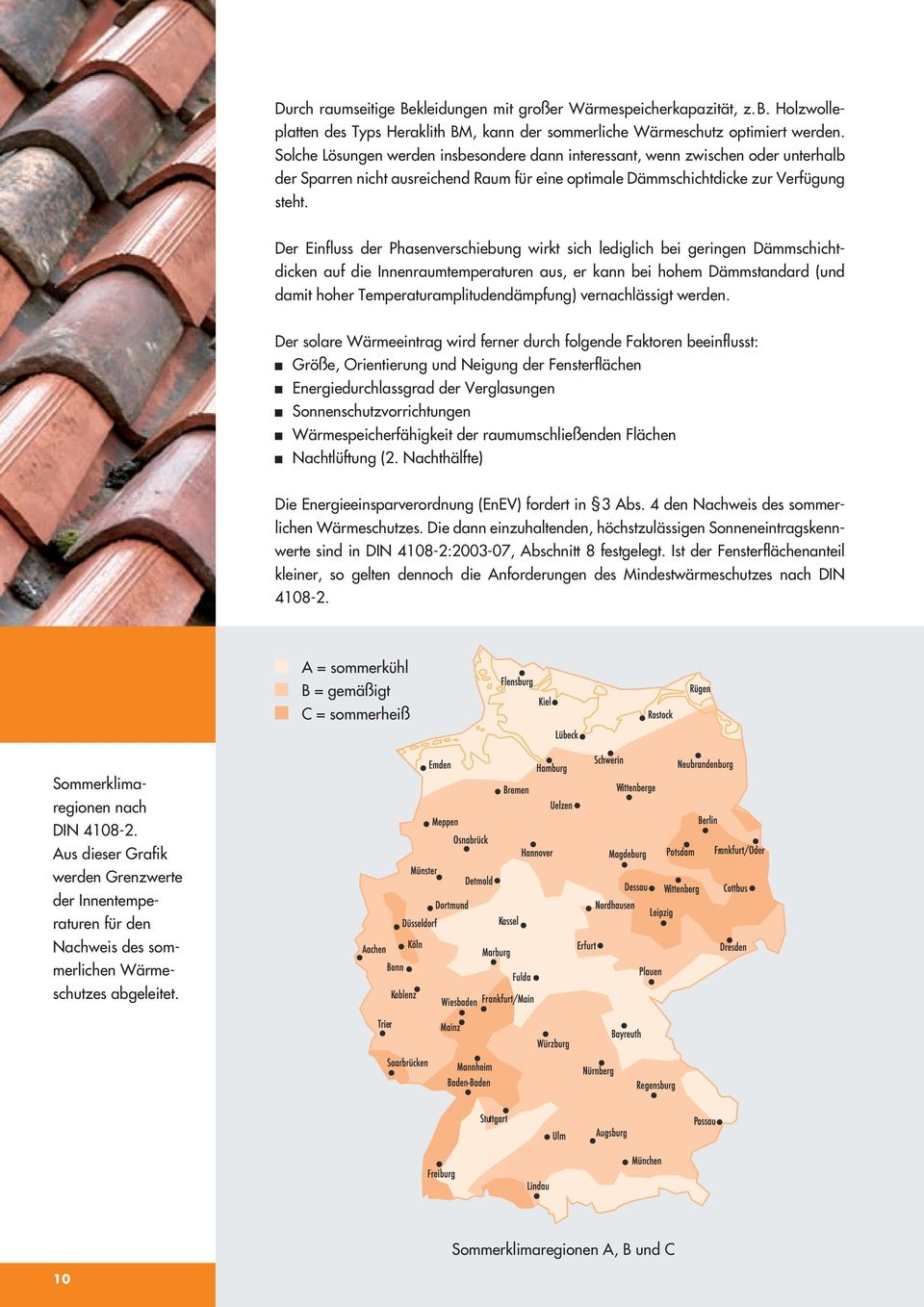 Der Einfluss der Phasenverschiebung wirkt sich lediglich bei geringen Dämmschichtdicken auf die Innenraumtemperaturen aus, er kann bei hohem Dämmstandard (und damit hoher