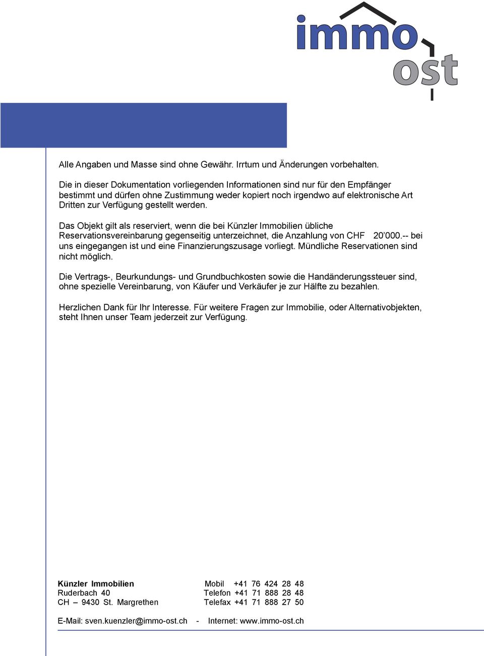 werden. Das Objekt gilt als reserviert, wenn die bei Künzler Immobilien übliche Reservationsvereinbarung gegenseitig unterzeichnet, die Anzahlung von CHF 20 000.