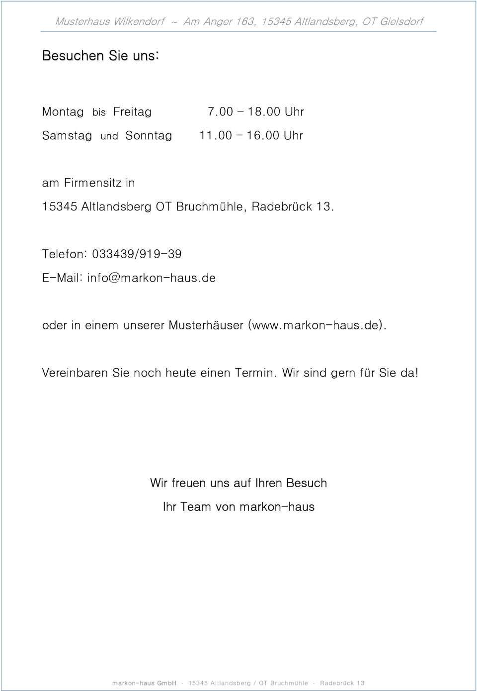 Telefon: 033439/919-39 E-Mail: info@markon-haus.de oder in einem unserer Musterhäuser (www.