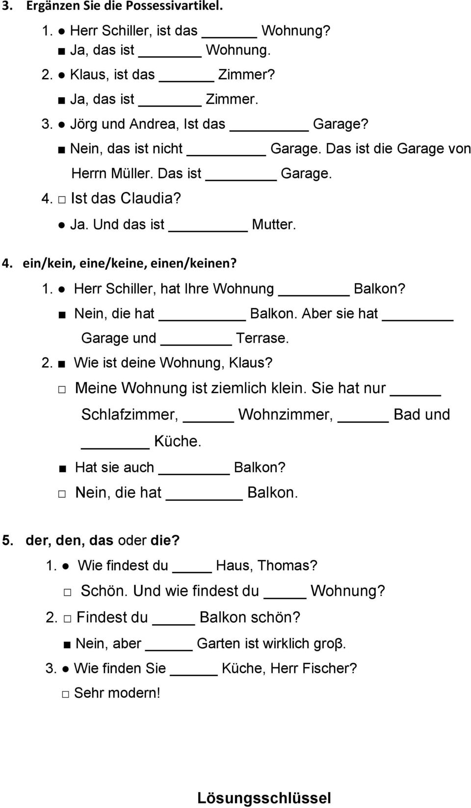 Herr Schiller, hat Ihre Wohnung Balkon? Nein, die hat Balkon. Aber sie hat Garage und Terrase. 2. Wie ist deine Wohnung, Klaus? Meine Wohnung ist ziemlich klein.