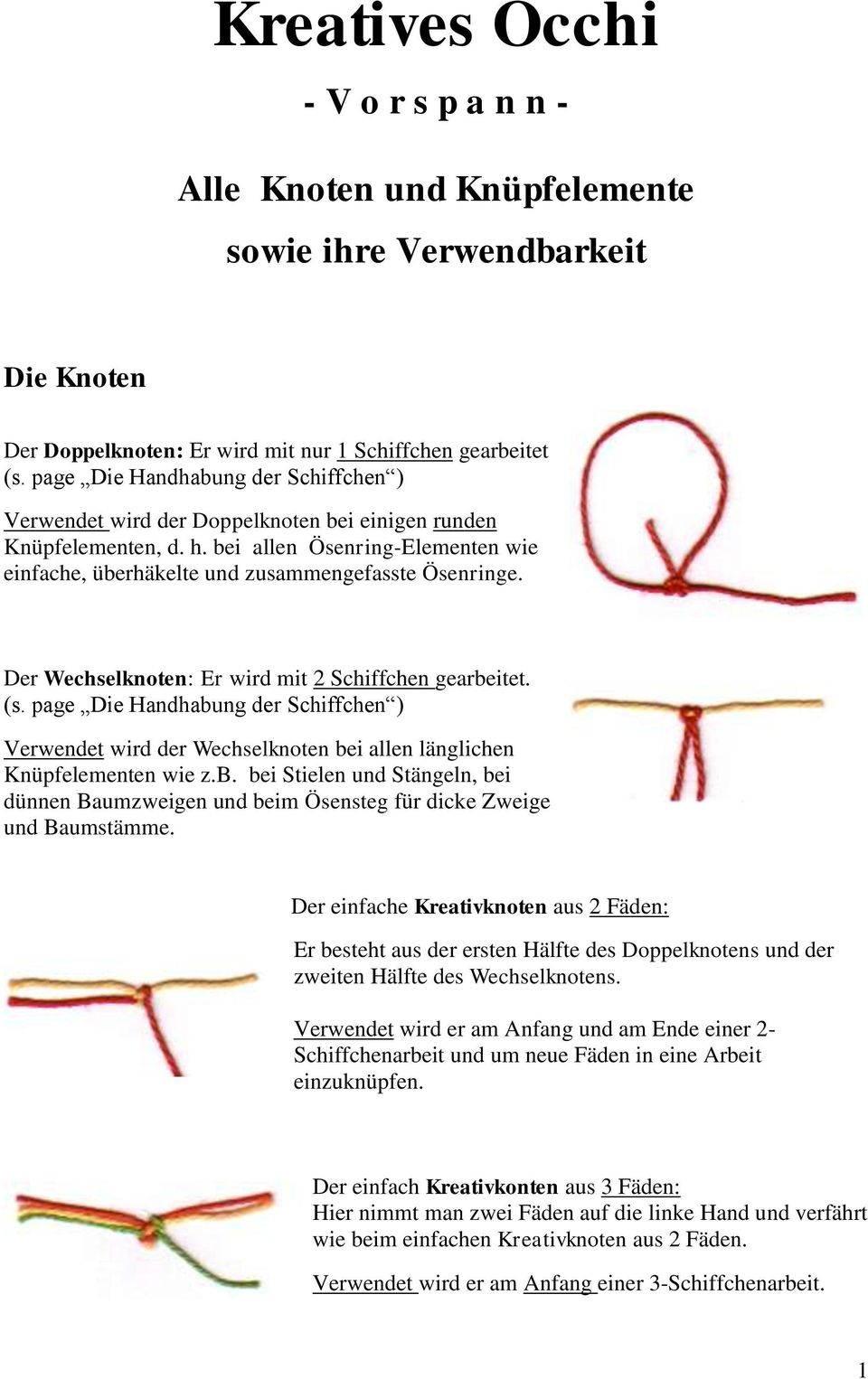 Der Wechselknoten: Er wird mit 2 Schiffchen gearbeitet. (s. page Die Handhabung der Schiffchen ) Verwendet wird der Wechselknoten bei allen länglichen Knüpfelementen wie z.b. bei Stielen und Stängeln, bei dünnen Baumzweigen und beim Ösensteg für dicke Zweige und Baumstämme.