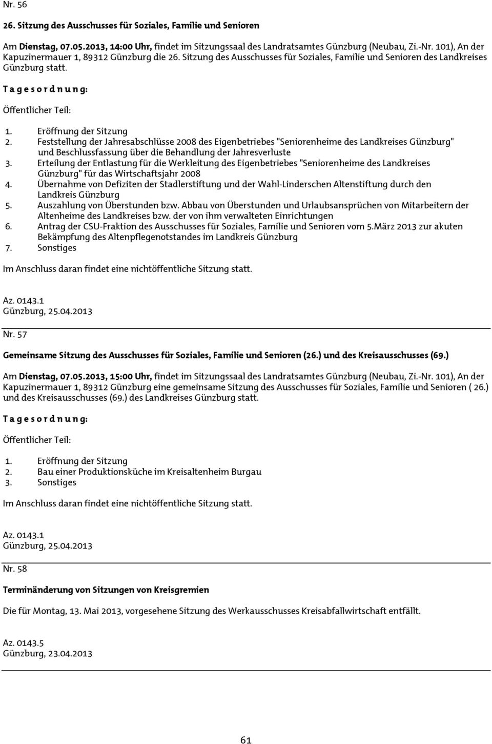 Eröffnung der Sitzung 2. Feststellung der Jahresabschlüsse 2008 des Eigenbetriebes "Seniorenheime des Landkreises Günzburg" und Beschlussfassung über die Behandlung der Jahresverluste 3.