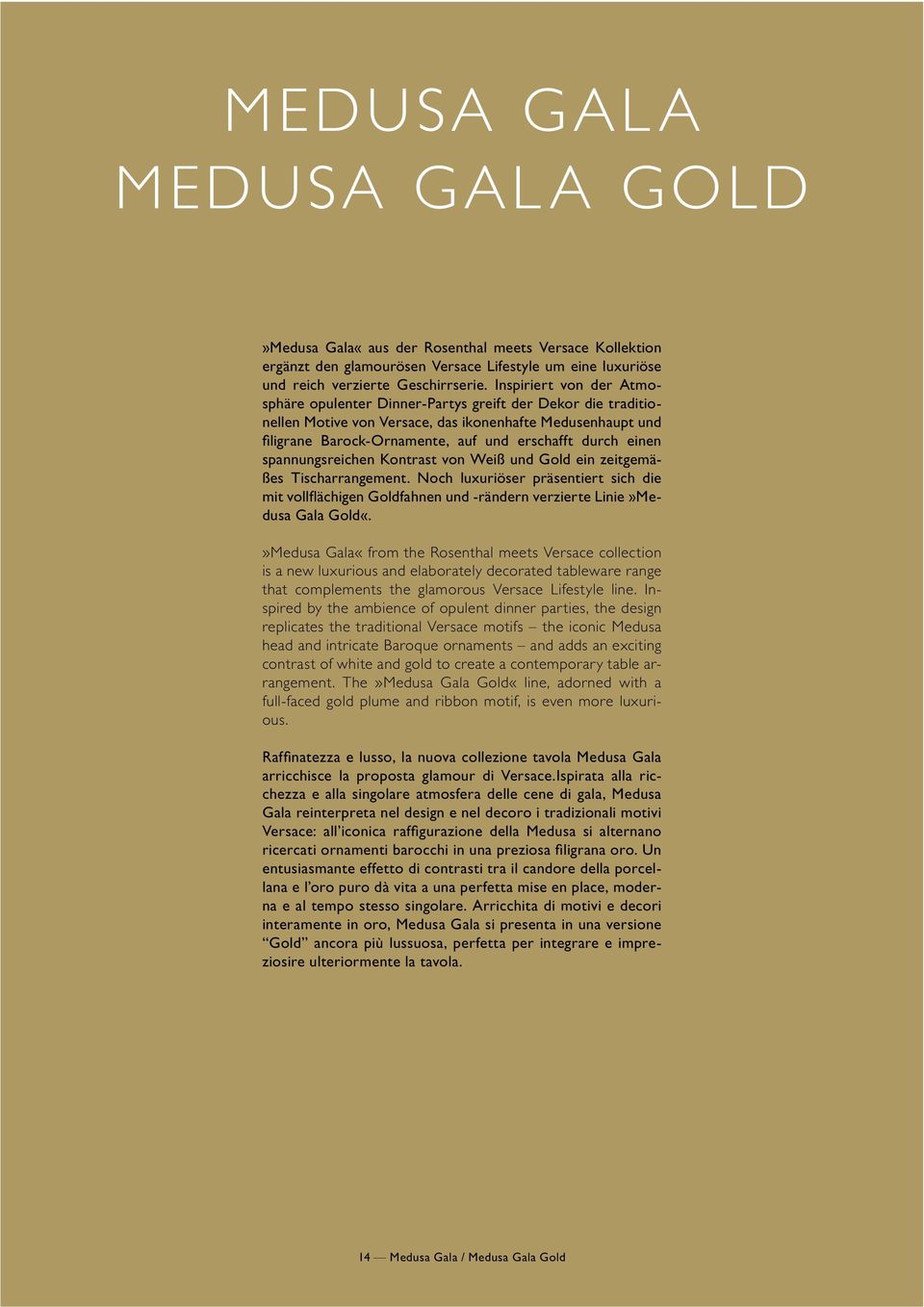 einen spannungsreichen Kontrast von Weiß und Gold ein zeitgemäßes Tischarrangement. Noch luxuriöser präsentiert sich die mit vollflächigen Goldfahnen und -rändern verzierte Linie»Medusa Gala Gold«.