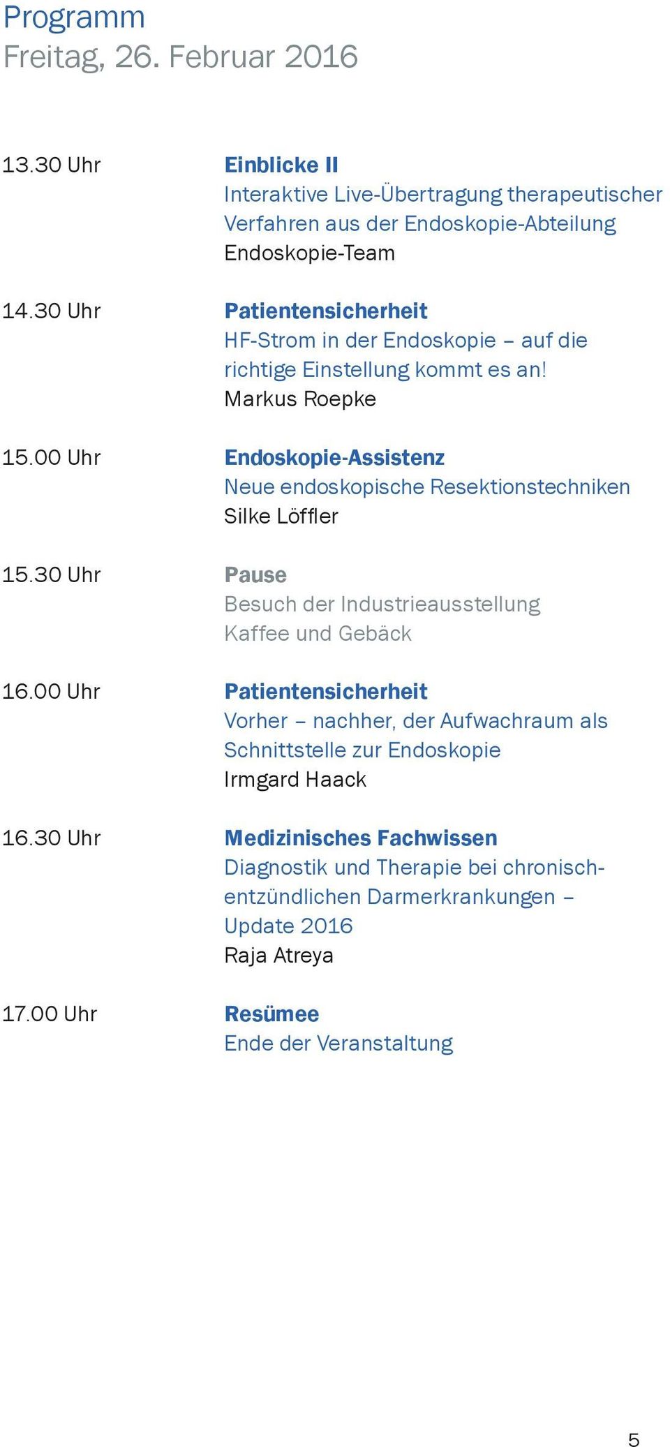 00 Uhr Endoskopie-Assistenz Neue endoskopische Resektionstechniken Silke Löffler 15.30 Uhr Pause Besuch der Industrieausstellung Kaffee und Gebäck 16.