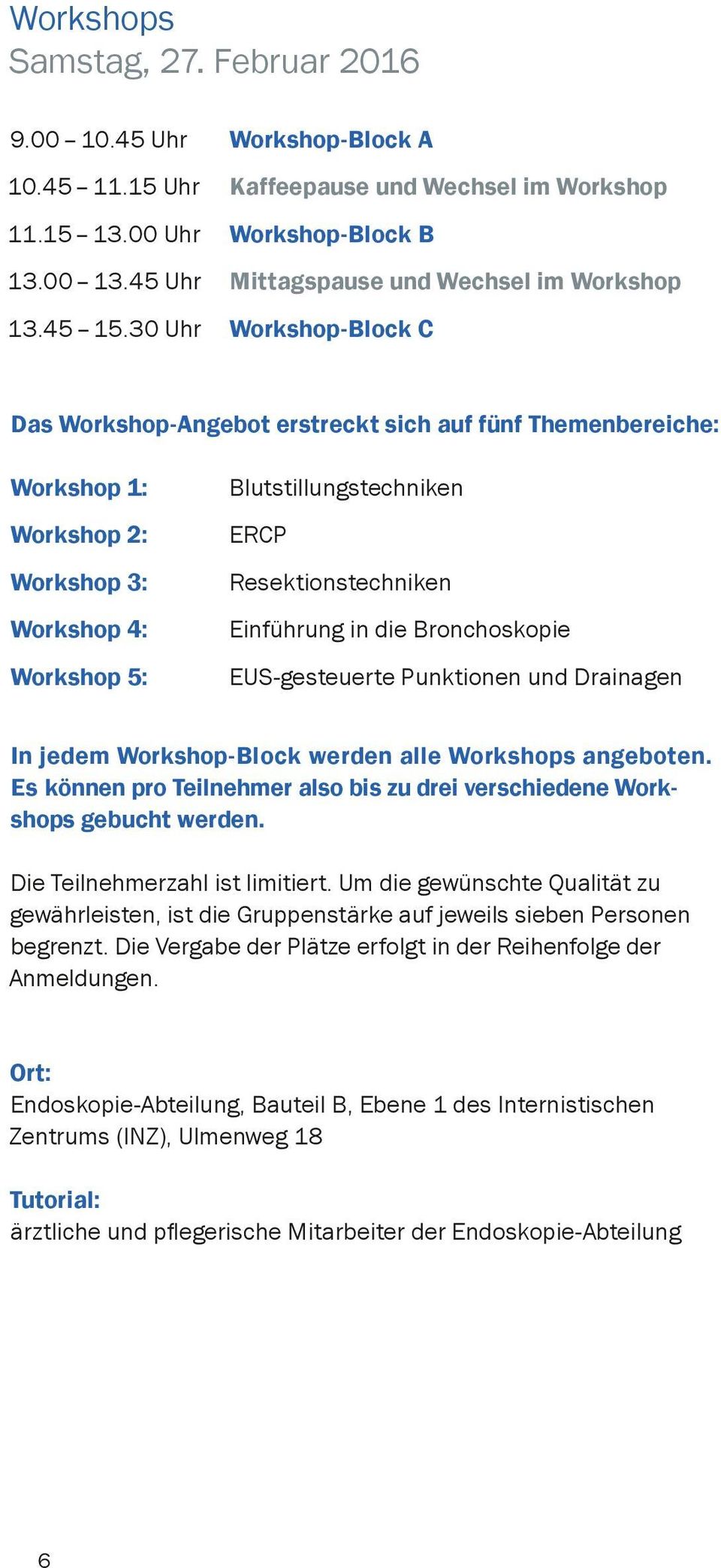 30 Uhr Workshop-Block C Das Workshop-Angebot erstreckt sich auf fünf Themenbereiche: Workshop 1: Workshop 2: Workshop 3: Workshop 4: Workshop 5: Blutstillungstechniken ERCP Resektionstechniken
