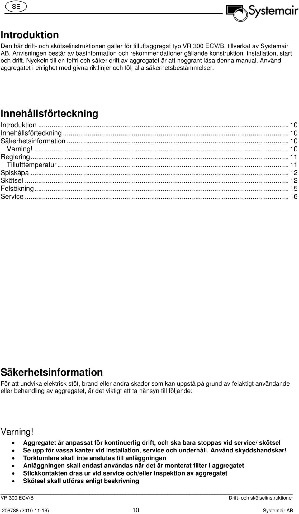 Använd aggregatet i enlighet med givna riktlinjer och följ alla säkerhetsbestämmelser. Innehållsförteckning Introduktion... 10 Innehållsförteckning... 10 Säkerhetsinformation... 10 Varning!