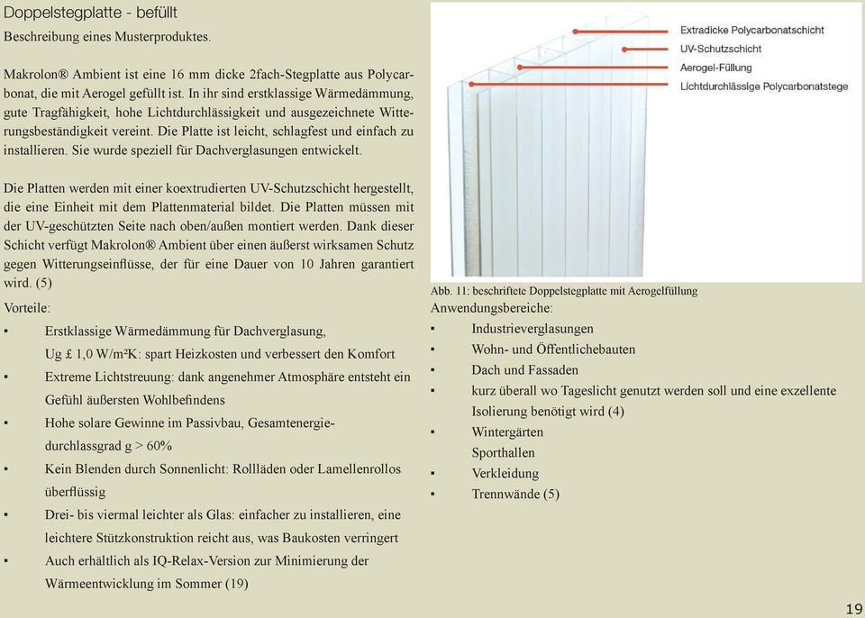 Sie wurde speziell für Dachverglasungen entwickelt. Die Platten werden mit einer koextrudierten UV-Schutzschicht hergestellt, die eine Einheit mit dem Plattenmaterial bildet.